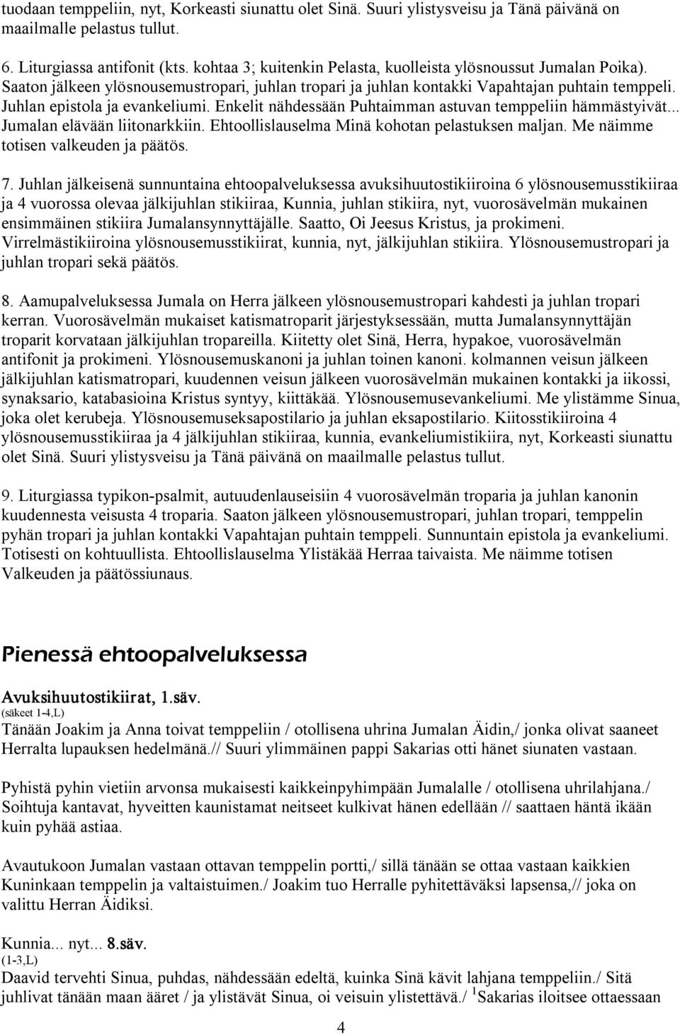 Enkelit nähdessään Puhtaimman astuvan temppeliin hämmästyivät... Jumalan elävään liitonarkkiin. Ehtoollislauselma Minä kohotan pelastuksen maljan. Me näimme totisen valkeuden ja päätös. 7.