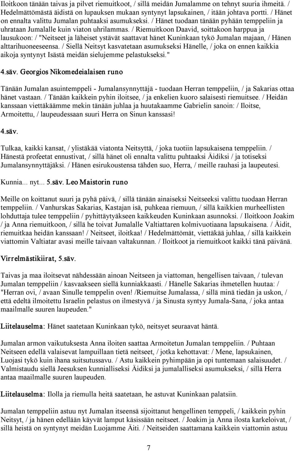 / Riemuitkoon Daavid, soittakoon harppua ja lausukoon: / "Neitseet ja läheiset ystävät saattavat hänet Kuninkaan tykö Jumalan majaan, / Hänen alttarihuoneeseensa.