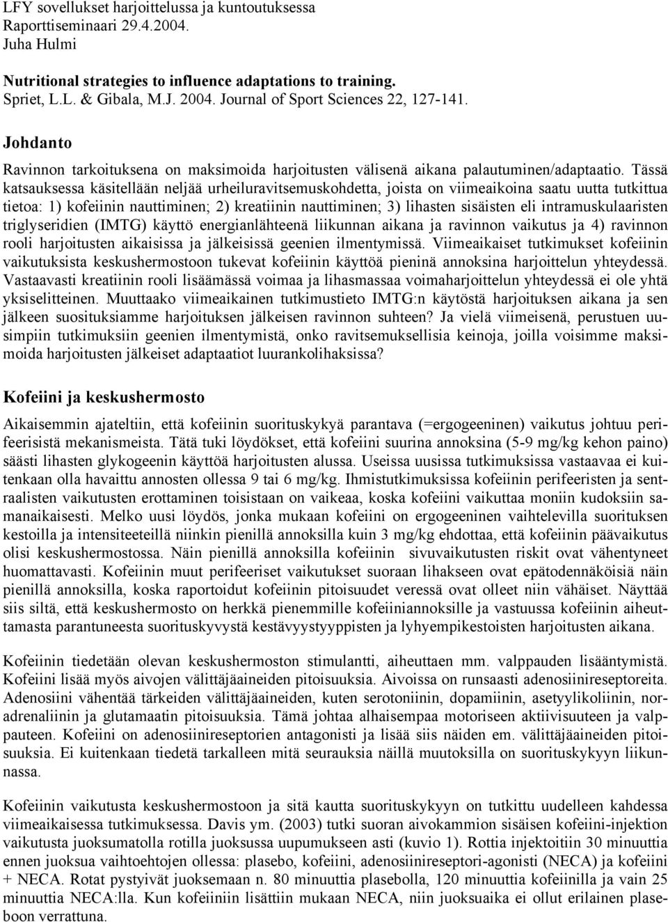 Tässä katsauksessa käsitellään neljää urheiluravitsemuskohdetta, joista on viimeaikoina saatu uutta tutkittua tietoa: 1) kofeiinin nauttiminen; 2) kreatiinin nauttiminen; 3) lihasten sisäisten eli