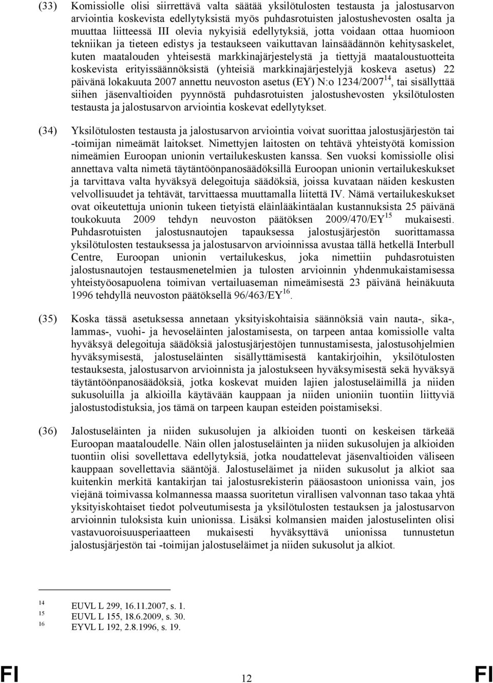 tiettyjä maataloustuotteita koskevista erityissäännöksistä (yhteisiä markkinajärjestelyjä koskeva asetus) 22 päivänä lokakuuta 2007 annettu neuvoston asetus (EY) N:o 1234/2007 14, tai sisällyttää