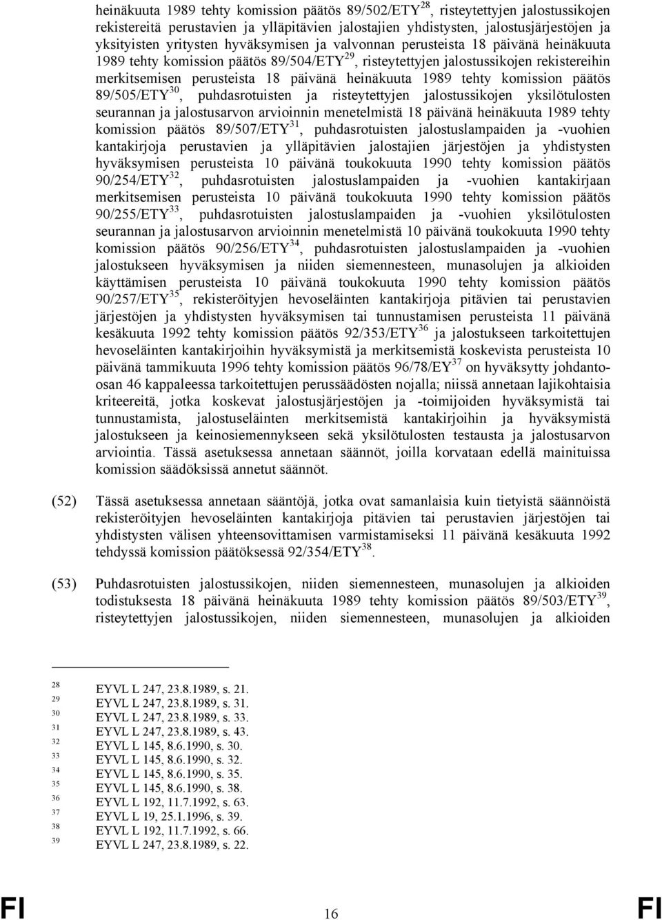 1989 tehty komission päätös 89/505/ETY 30, puhdasrotuisten ja risteytettyjen jalostussikojen yksilötulosten seurannan ja jalostusarvon arvioinnin menetelmistä 18 päivänä heinäkuuta 1989 tehty