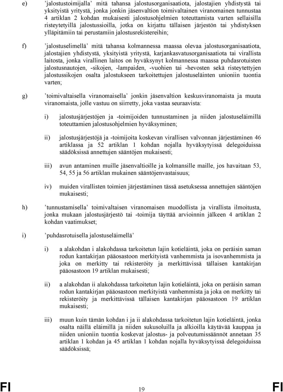 f) jalostuselimellä mitä tahansa kolmannessa maassa olevaa jalostusorganisaatiota, jalostajien yhdistystä, yksityistä yritystä, karjankasvatusorganisaatiota tai virallista laitosta, jonka virallinen