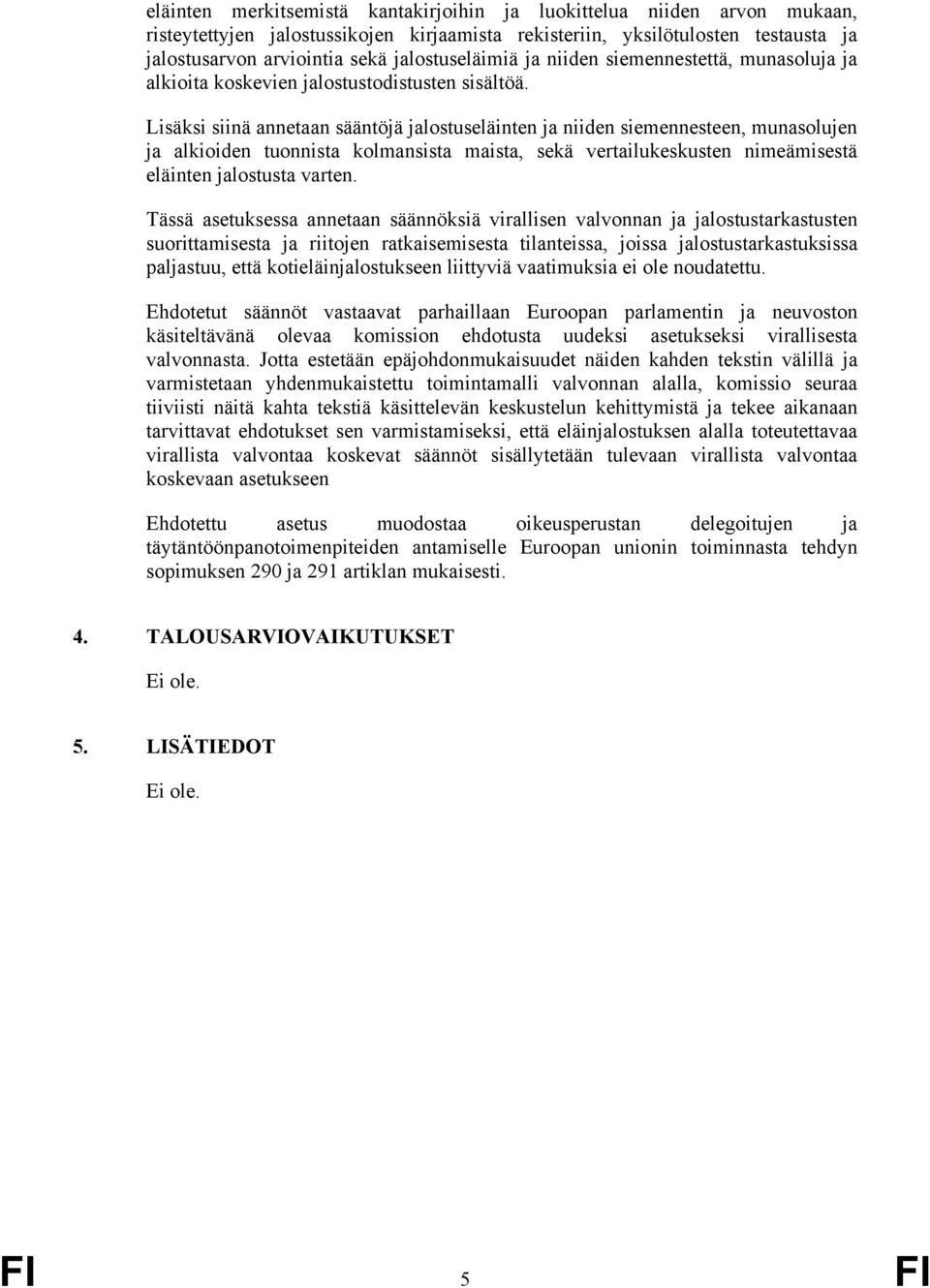 Lisäksi siinä annetaan sääntöjä jalostuseläinten ja niiden siemennesteen, munasolujen ja alkioiden tuonnista kolmansista maista, sekä vertailukeskusten nimeämisestä eläinten jalostusta varten.