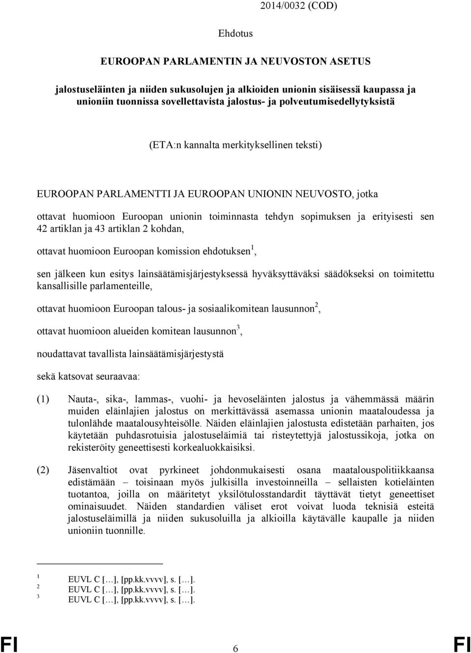 erityisesti sen 42 artiklan ja 43 artiklan 2 kohdan, ottavat huomioon Euroopan komission ehdotuksen 1, sen jälkeen kun esitys lainsäätämisjärjestyksessä hyväksyttäväksi säädökseksi on toimitettu
