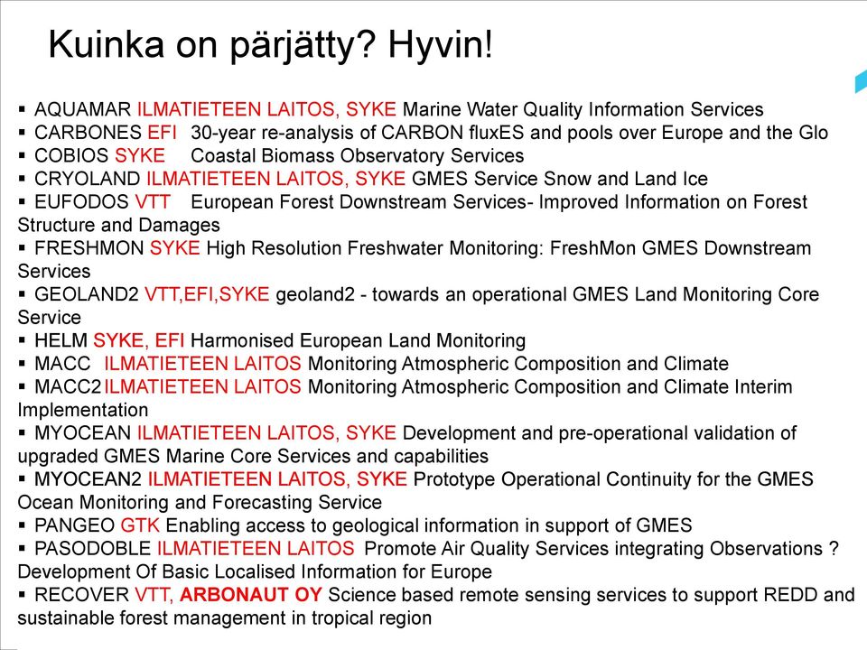 Services CRYOLAND ILMATIETEEN LAITOS, SYKE GMES Service Snow and Land Ice EUFODOS VTT European Forest Downstream Services- Improved Information on Forest Structure and Damages FRESHMON SYKE High