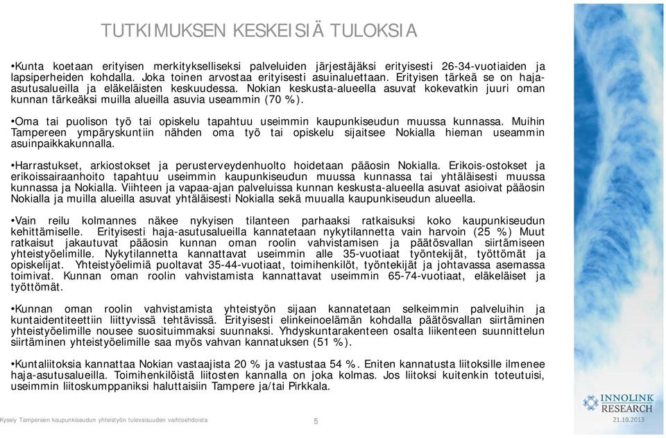 Nokian keskusta-alueella asuvat kokevatkin juuri oman kunnan tärkeäksi muilla alueilla asuvia useammin (70 %). Oma tai puolison työ tai opiskelu tapahtuu useimmin kaupunkiseudun muussa kunnassa.