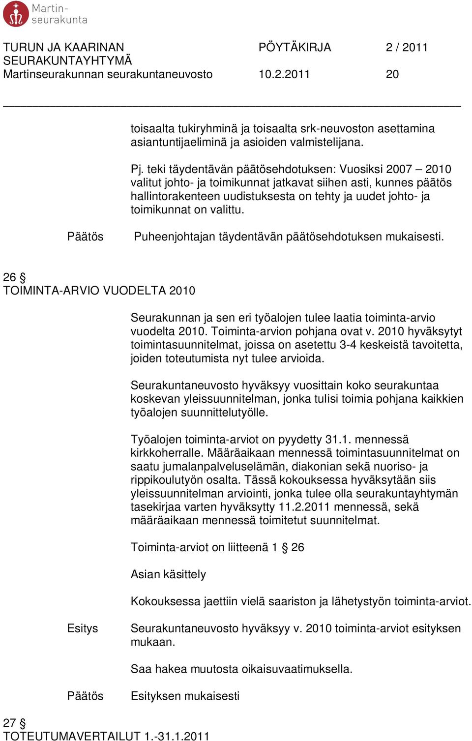 valittu. Puheenjohtajan täydentävän päätösehdotuksen mukaisesti. 26 TOIMINTA-ARVIO VUODELTA 2010 Seurakunnan ja sen eri työalojen tulee laatia toiminta-arvio vuodelta 2010.