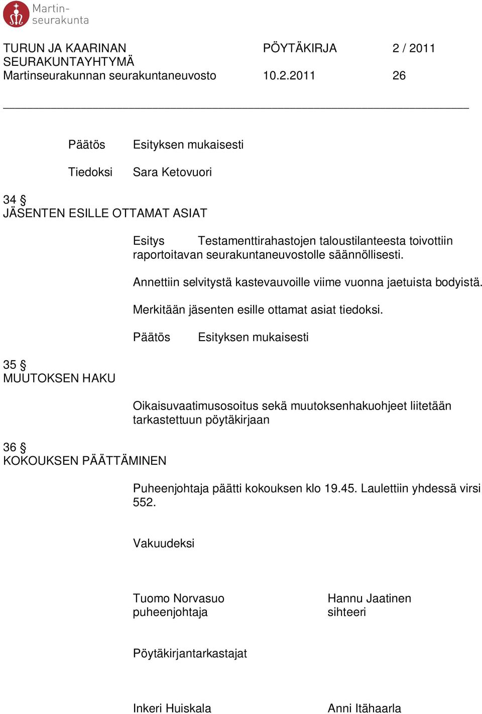 seurakuntaneuvostolle säännöllisesti. Annettiin selvitystä kastevauvoille viime vuonna jaetuista bodyistä. Merkitään jäsenten esille ottamat asiat tiedoksi.