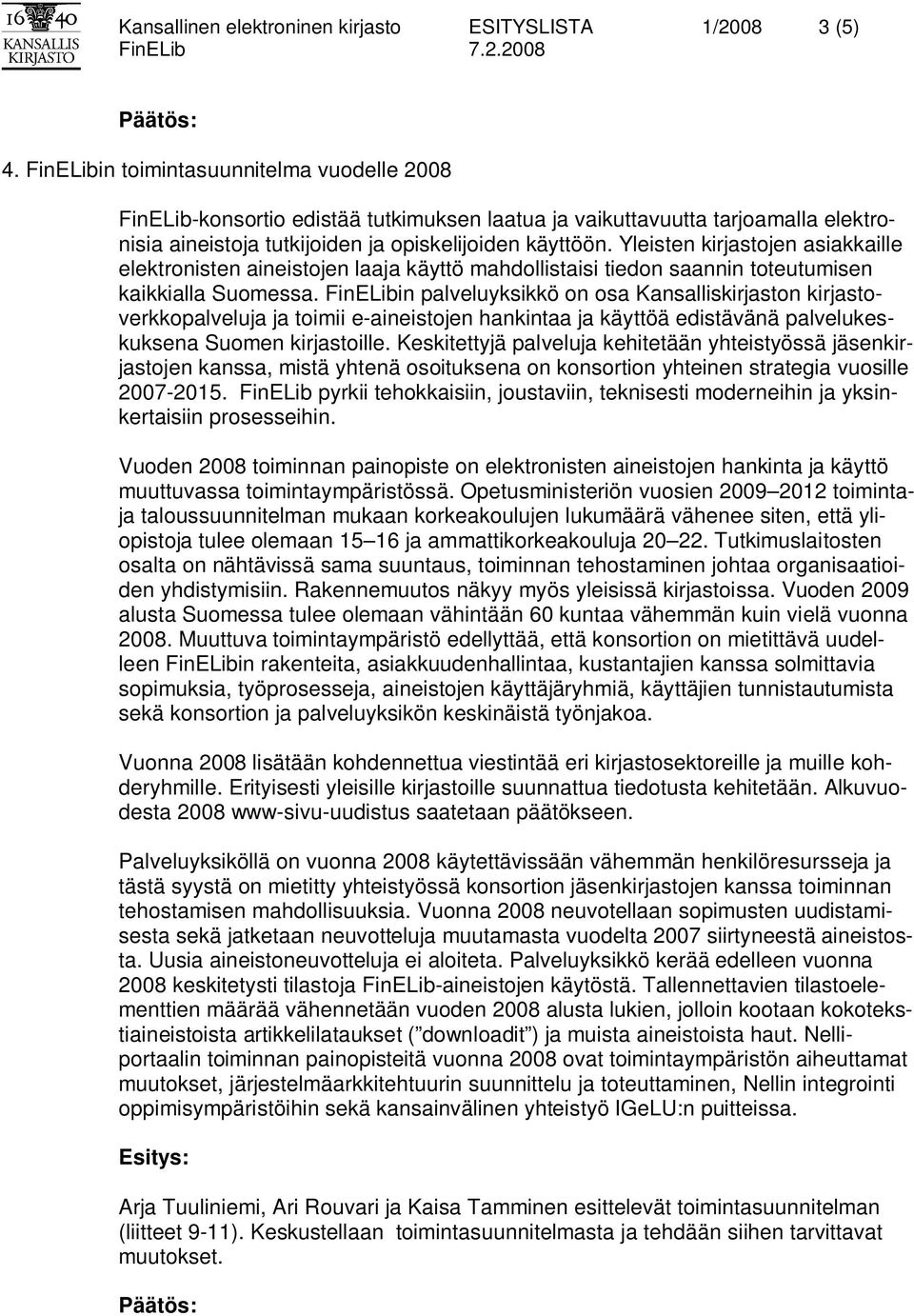 Yleisten kirjastojen asiakkaille elektronisten aineistojen laaja käyttö mahdollistaisi tiedon saannin toteutumisen kaikkialla Suomessa.