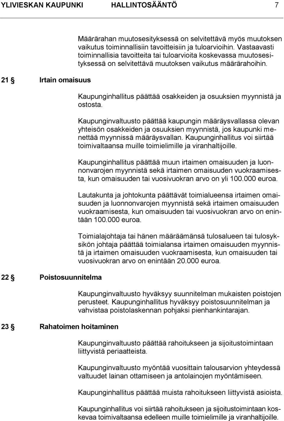 Kaupunginhallitus päättää osakkeiden ja osuuksien myynnistä ja ostosta.