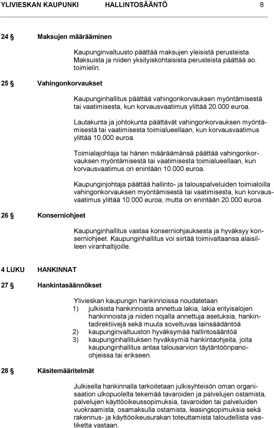 Lautakunta ja johtokunta päättävät vahingonkorvauksen myöntämisestä tai vaatimisesta toimialueellaan, kun korvausvaatimus ylittää 10.000 euroa.