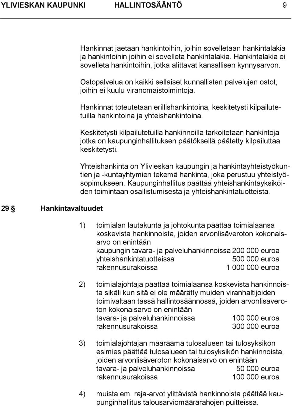 Hankinnat toteutetaan erillishankintoina, keskitetysti kilpailutetuilla hankintoina ja yhteishankintoina.