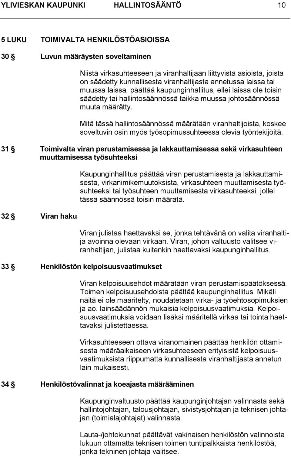 Mitä tässä hallintosäännössä määrätään viranhaltijoista, koskee soveltuvin osin myös työsopimussuhteessa olevia työntekijöitä.