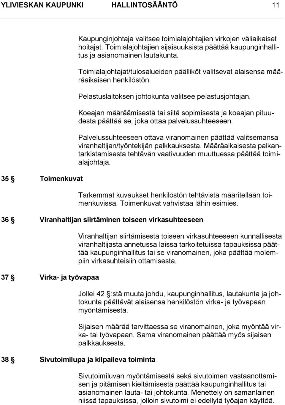 Pelastuslaitoksen johtokunta valitsee pelastusjohtajan. Koeajan määräämisestä tai siitä sopimisesta ja koeajan pituudesta päättää se, joka ottaa palvelussuhteeseen.