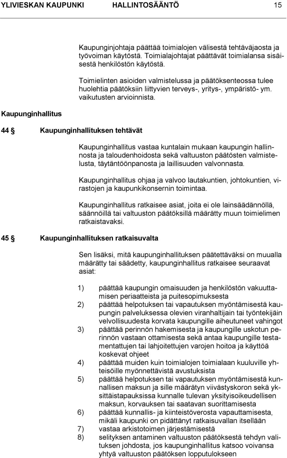 vaikutusten arvioinnista. Kaupunginhallitus vastaa kuntalain mukaan kaupungin hallinnosta ja taloudenhoidosta sekä valtuuston päätösten valmistelusta, täytäntöönpanosta ja laillisuuden valvonnasta.