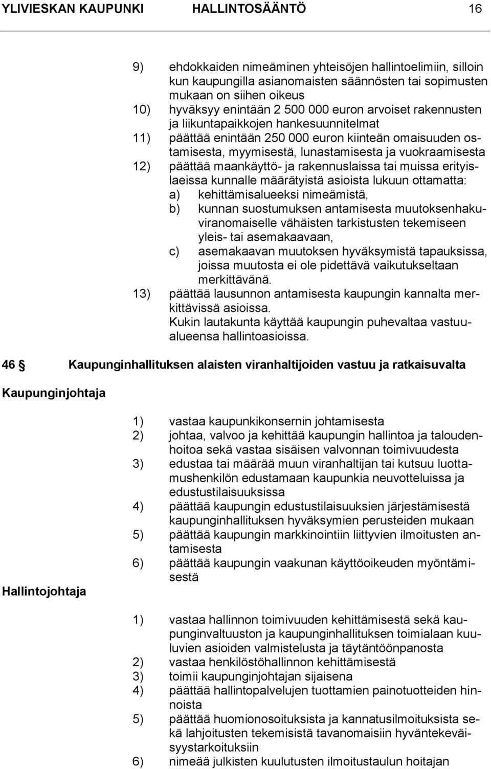 12) päättää maankäyttö- ja rakennuslaissa tai muissa erityislaeissa kunnalle määrätyistä asioista lukuun ottamatta: a) kehittämisalueeksi nimeämistä, b) kunnan suostumuksen antamisesta