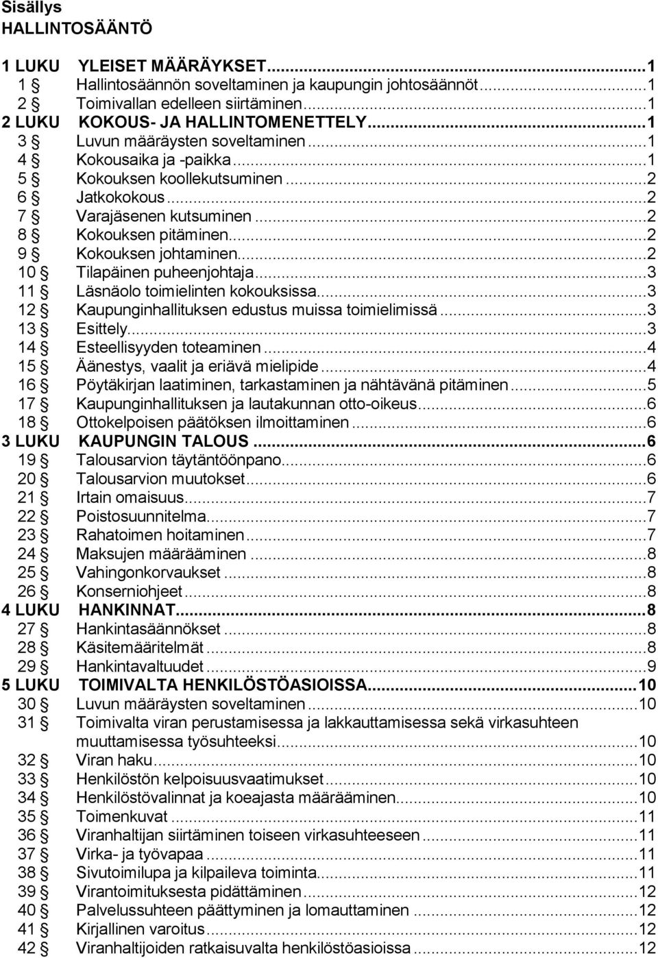 .. 2 9 Kokouksen johtaminen... 2 10 Tilapäinen puheenjohtaja... 3 11 Läsnäolo toimielinten kokouksissa... 3 12 Kaupunginhallituksen edustus muissa toimielimissä... 3 13 Esittely.