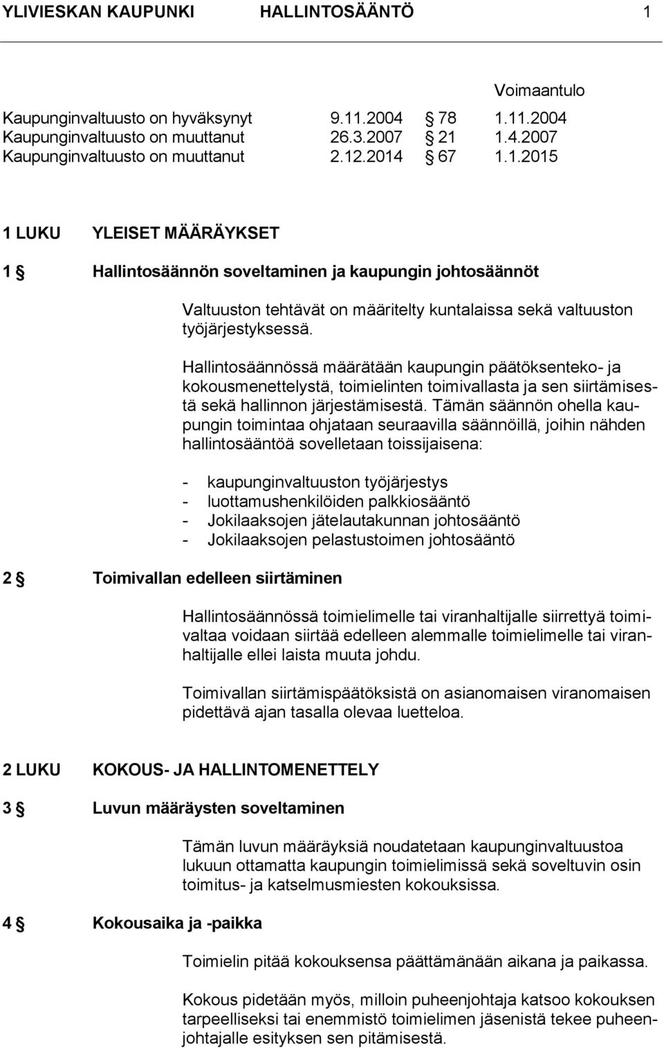 työjärjestyksessä. Hallintosäännössä määrätään kaupungin päätöksenteko- ja kokousmenettelystä, toimielinten toimivallasta ja sen siirtämisestä sekä hallinnon järjestämisestä.