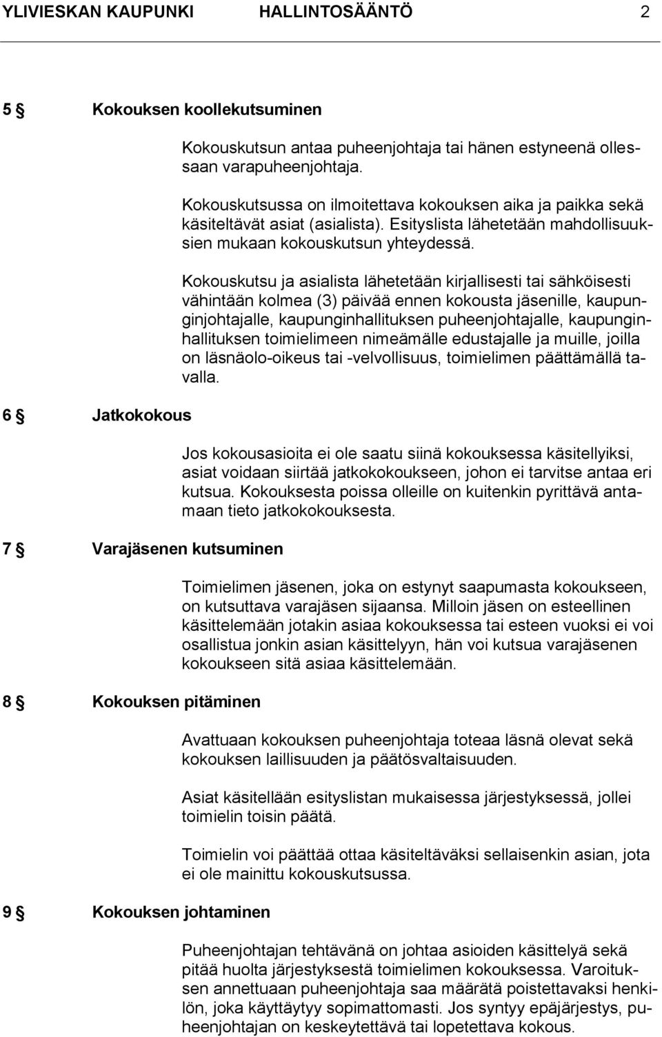 Esityslista lähetetään mahdollisuuksien mukaan kokouskutsun yhteydessä.