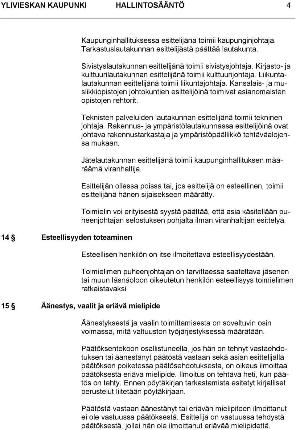 Kansalais- ja musiikkiopistojen johtokuntien esittelijöinä toimivat asianomaisten opistojen rehtorit. Teknisten palveluiden lautakunnan esittelijänä toimii tekninen johtaja.