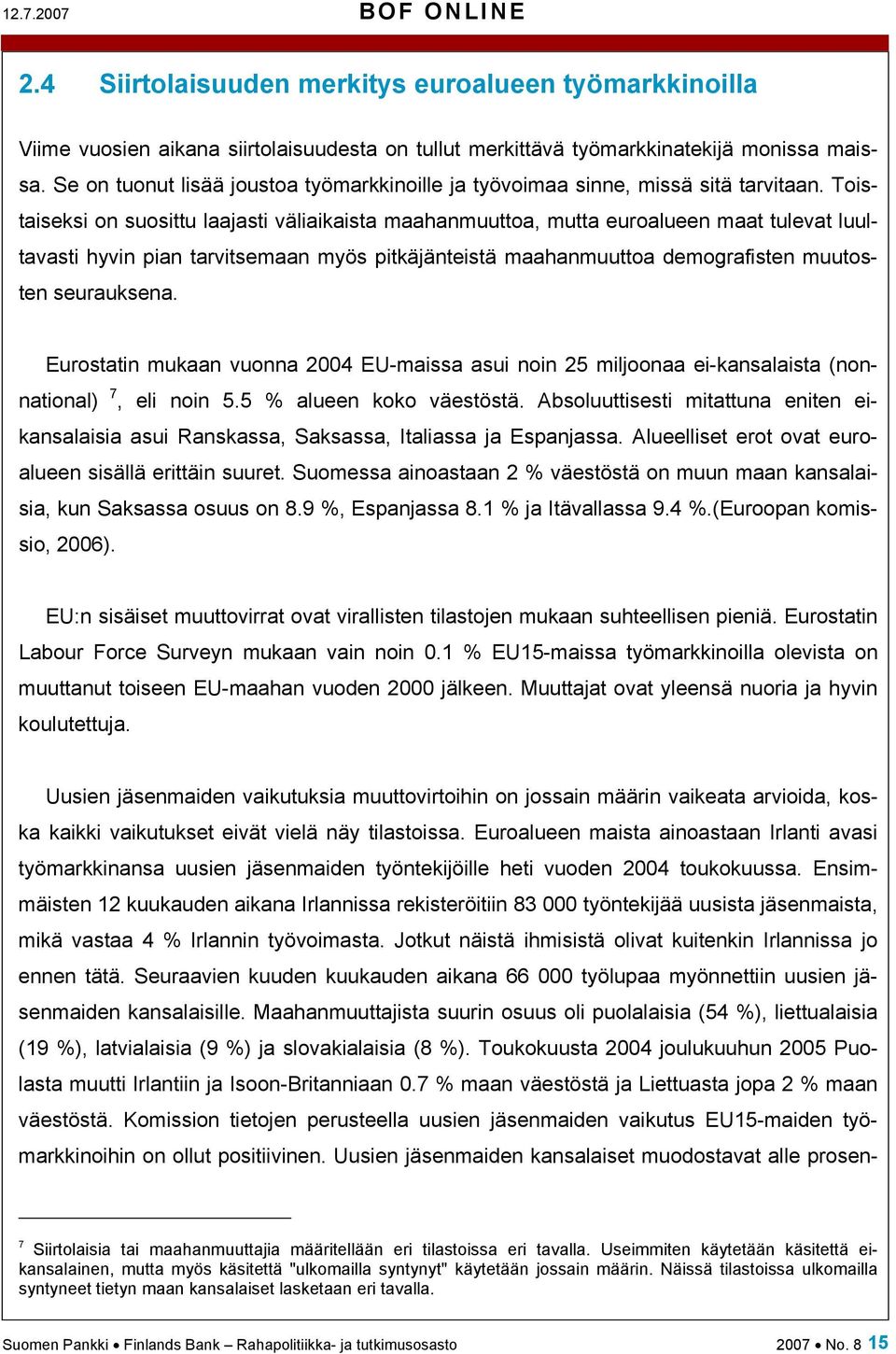 Toistaiseksi on suosittu laajasti väliaikaista maahanmuuttoa, mutta euroalueen maat tulevat luultavasti hyvin pian tarvitsemaan myös pitkäjänteistä maahanmuuttoa demografisten muutosten seurauksena.