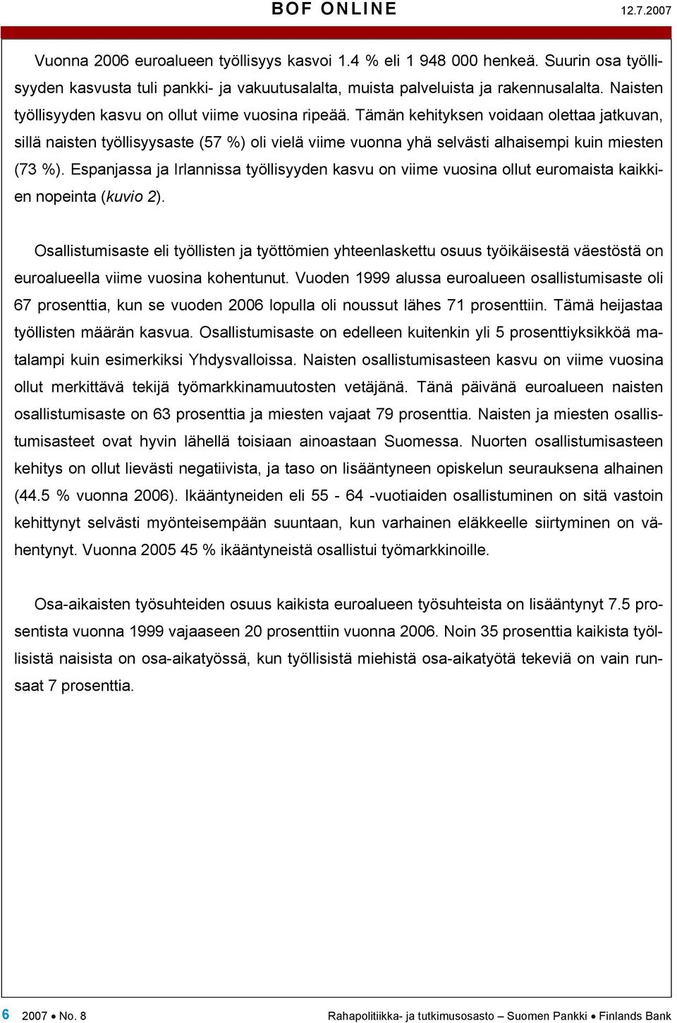 Tämän kehityksen voidaan olettaa jatkuvan, sillä naisten työllisyysaste (57 %) oli vielä viime vuonna yhä selvästi alhaisempi kuin miesten (73 %).