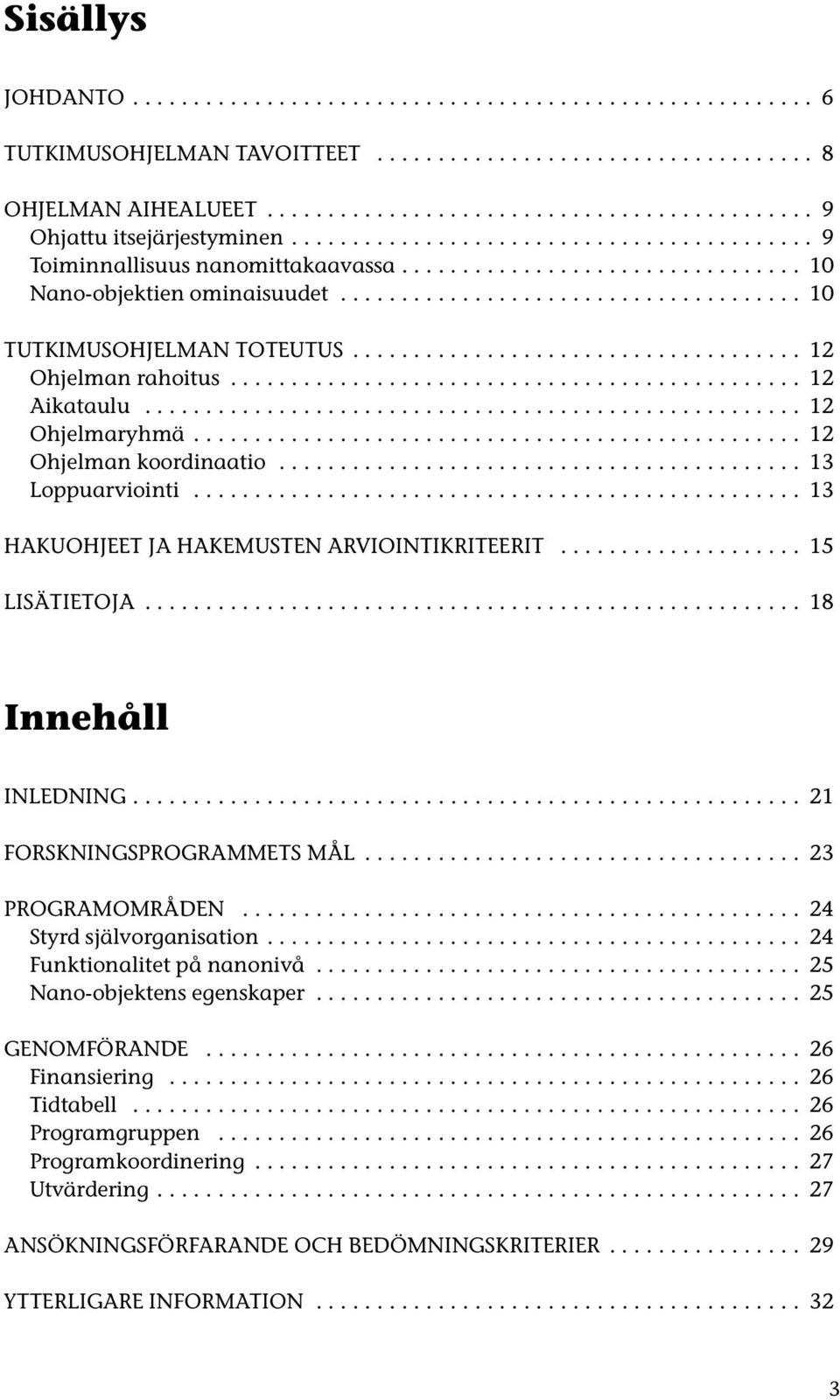 .................................... 12 Ohjelman rahoitus............................................... 12 Aikataulu...................................................... 12 Ohjelmaryhmä.