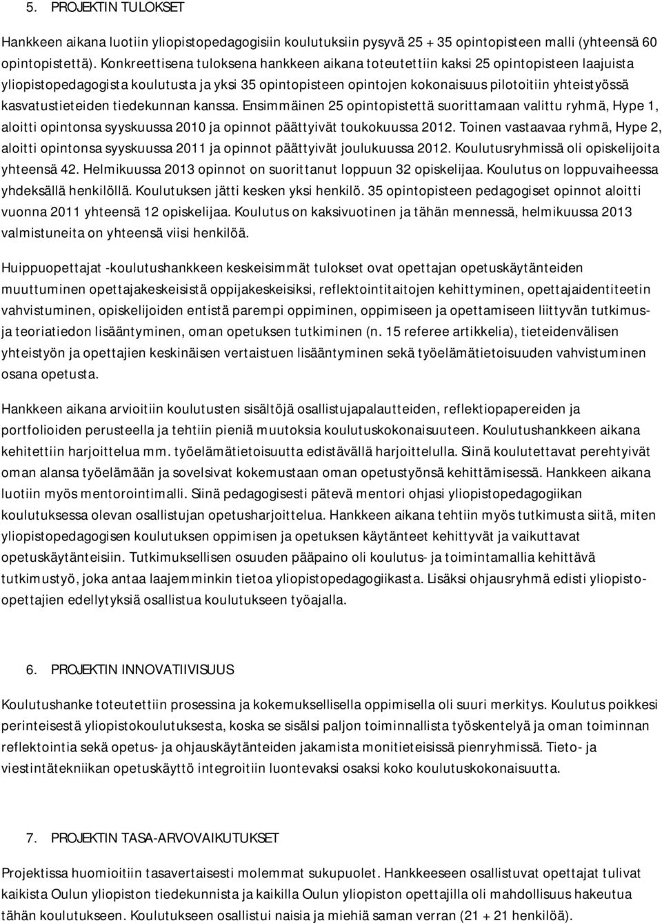 kasvatustieteiden tiedekunnan kanssa. Ensimmäinen 25 opintopistettä suorittamaan valittu ryhmä, Hype 1, aloitti opintonsa syyskuussa 2010 ja opinnot päättyivät toukokuussa 2012.