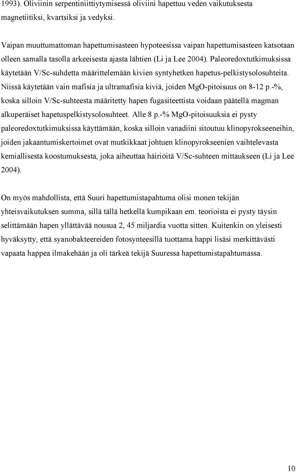 Paleoredoxtutkimuksissa käytetään V/Sc-suhdetta määrittelemään kivien syntyhetken hapetus-pelkistysolosuhteita. Niissä käytetään vain mafisia ja ultramafisia kiviä, joiden MgO-pitoisuus on 8-12 p.