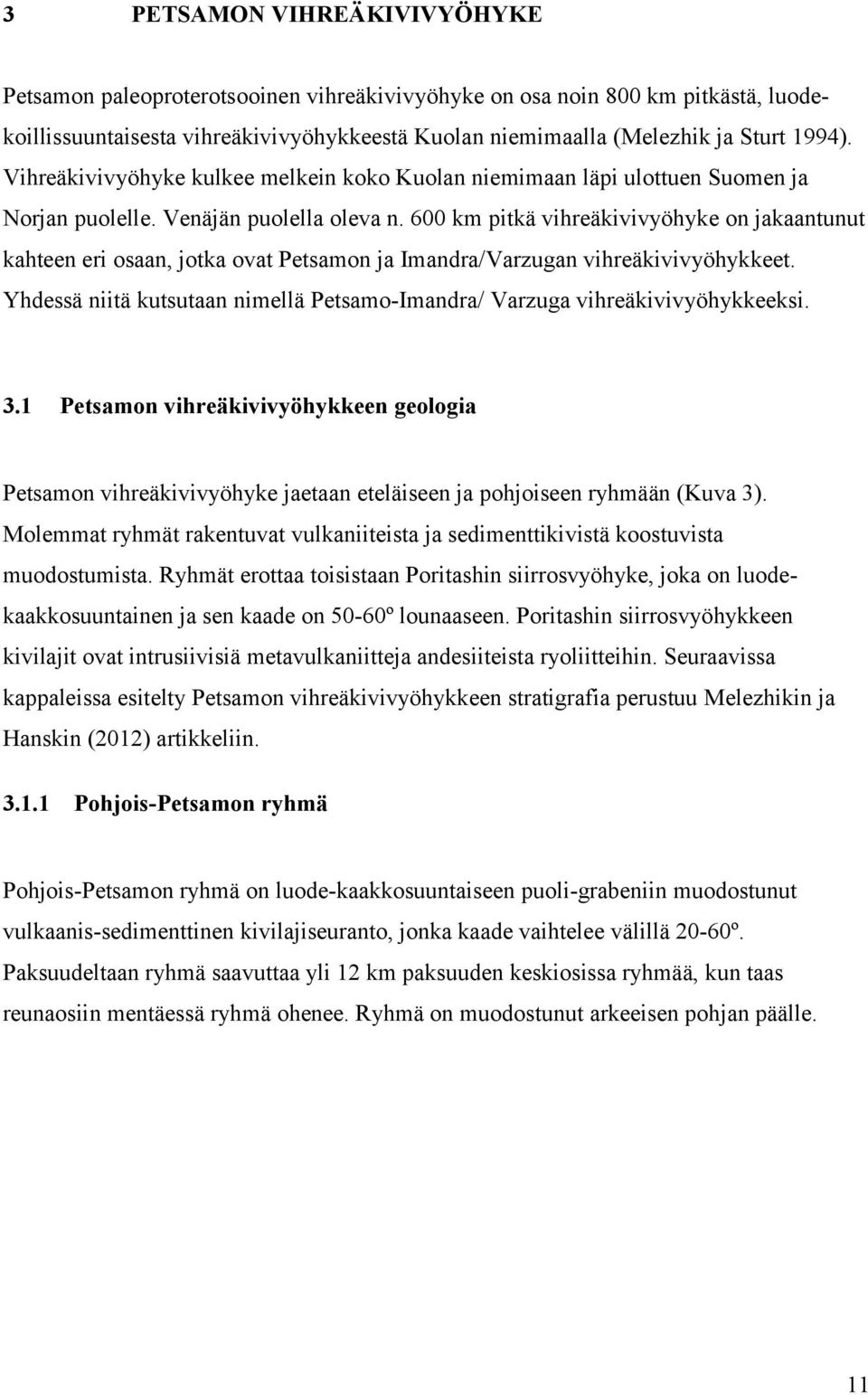 600 km pitkä vihreäkivivyöhyke on jakaantunut kahteen eri osaan, jotka ovat Petsamon ja Imandra/Varzugan vihreäkivivyöhykkeet.