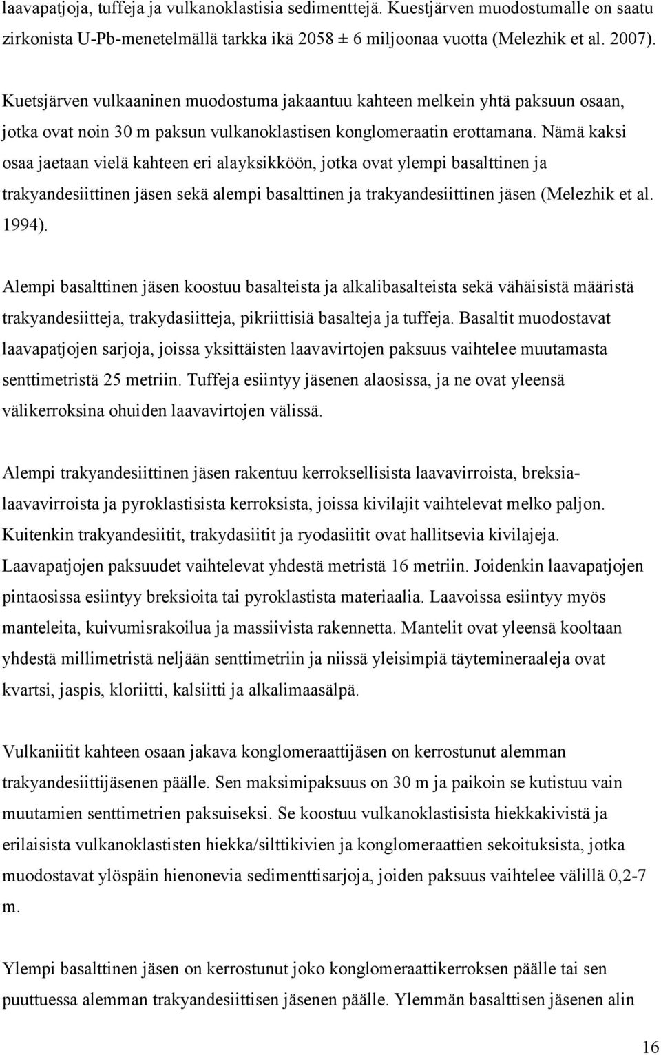 Nämä kaksi osaa jaetaan vielä kahteen eri alayksikköön, jotka ovat ylempi basalttinen ja trakyandesiittinen jäsen sekä alempi basalttinen ja trakyandesiittinen jäsen (Melezhik et al. 1994).