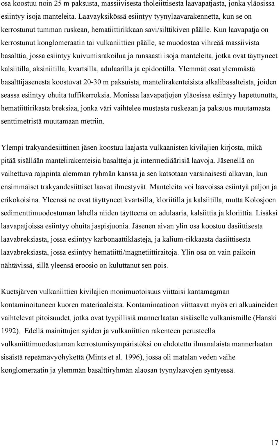 Kun laavapatja on kerrostunut konglomeraatin tai vulkaniittien päälle, se muodostaa vihreää massiivista basalttia, jossa esiintyy kuivumisrakoilua ja runsaasti isoja manteleita, jotka ovat täyttyneet