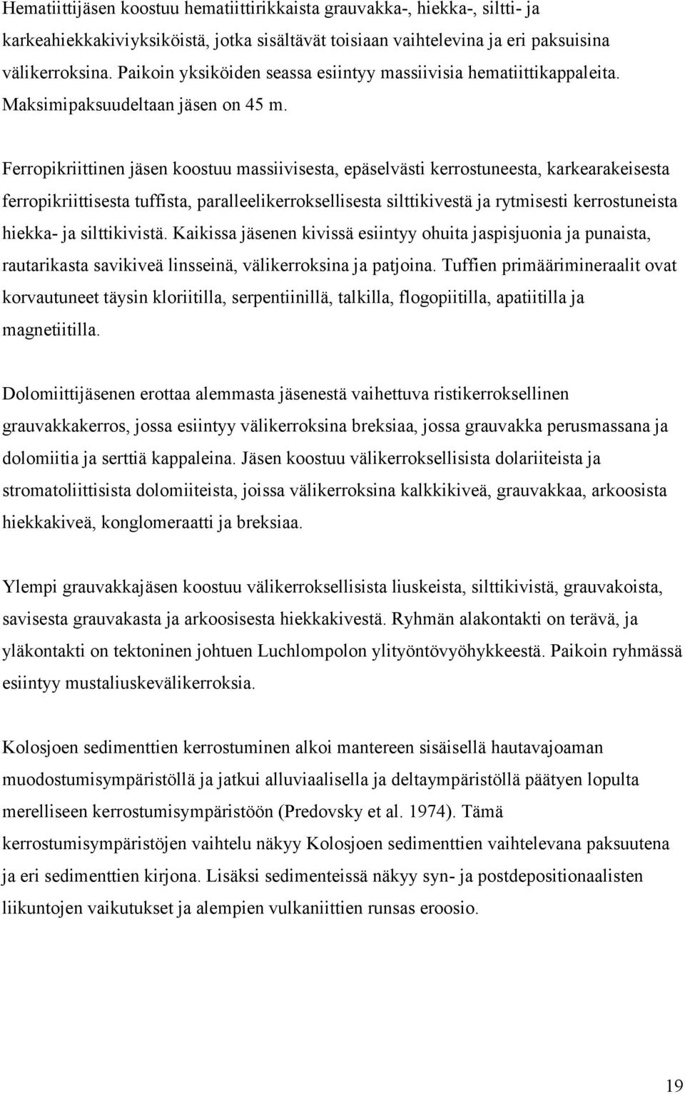 Ferropikriittinen jäsen koostuu massiivisesta, epäselvästi kerrostuneesta, karkearakeisesta ferropikriittisesta tuffista, paralleelikerroksellisesta silttikivestä ja rytmisesti kerrostuneista hiekka-