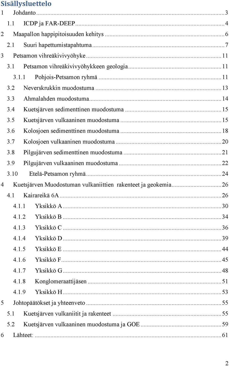 5 Kuetsjärven vulkaaninen muodostuma... 15 3.6 Kolosjoen sedimenttinen muodostuma... 18 3.7 Kolosjoen vulkaaninen muodostuma... 20 3.8 Pilgujärven sedimenttinen muodostuma... 21 3.