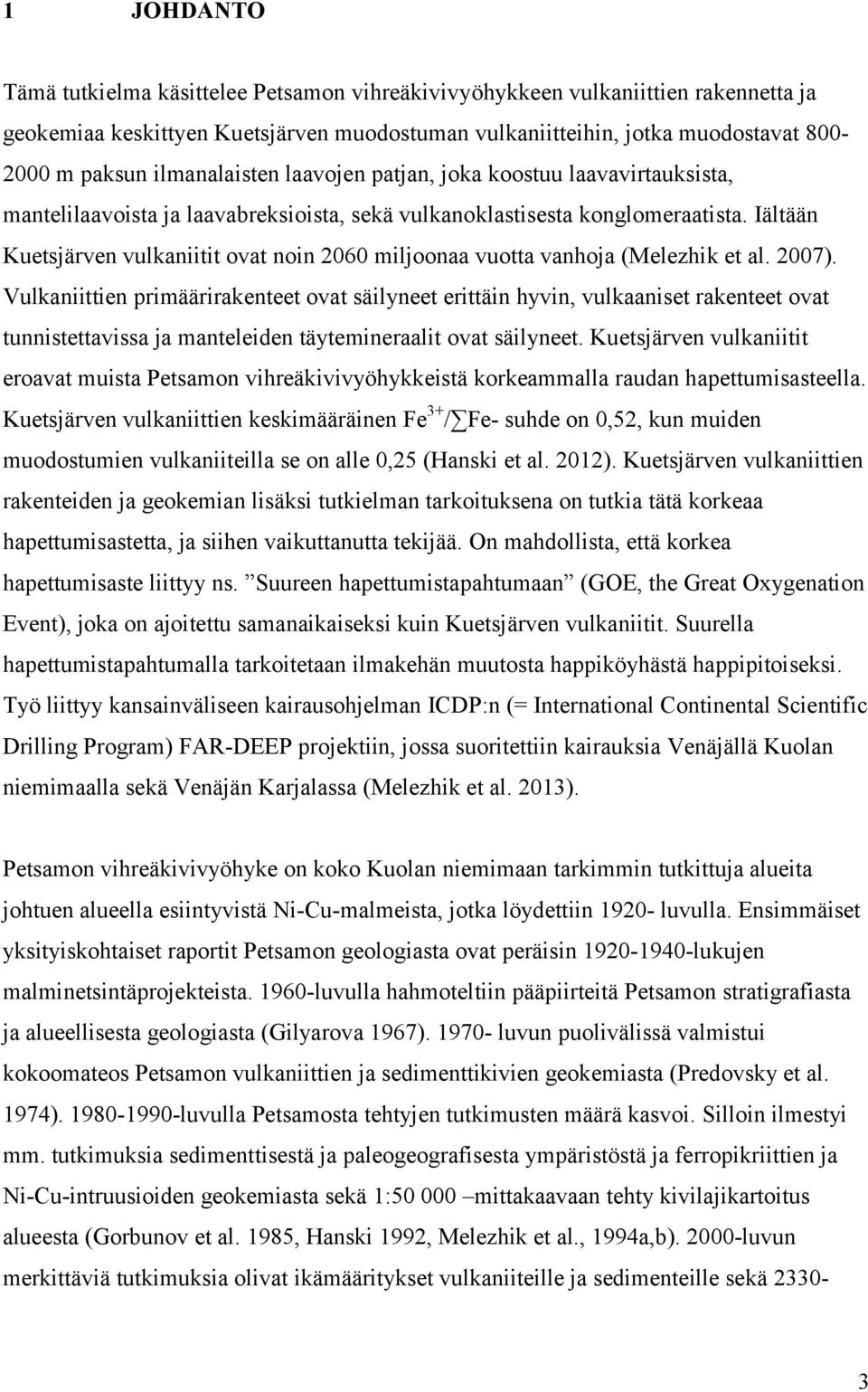 Iältään Kuetsjärven vulkaniitit ovat noin 2060 miljoonaa vuotta vanhoja (Melezhik et al. 2007).