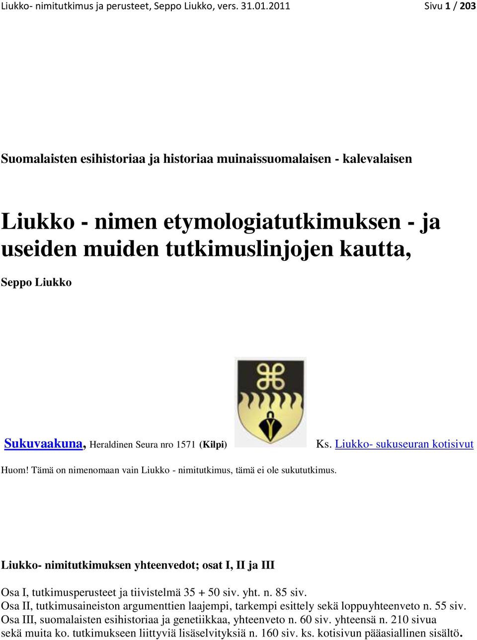 Heraldinen Seura nro 1571 (Kilpi) Ks. Liukko- sukuseuran kotisivut Huom! Tämä on nimenomaan vain Liukko - nimitutkimus, tämä ei ole sukututkimus.