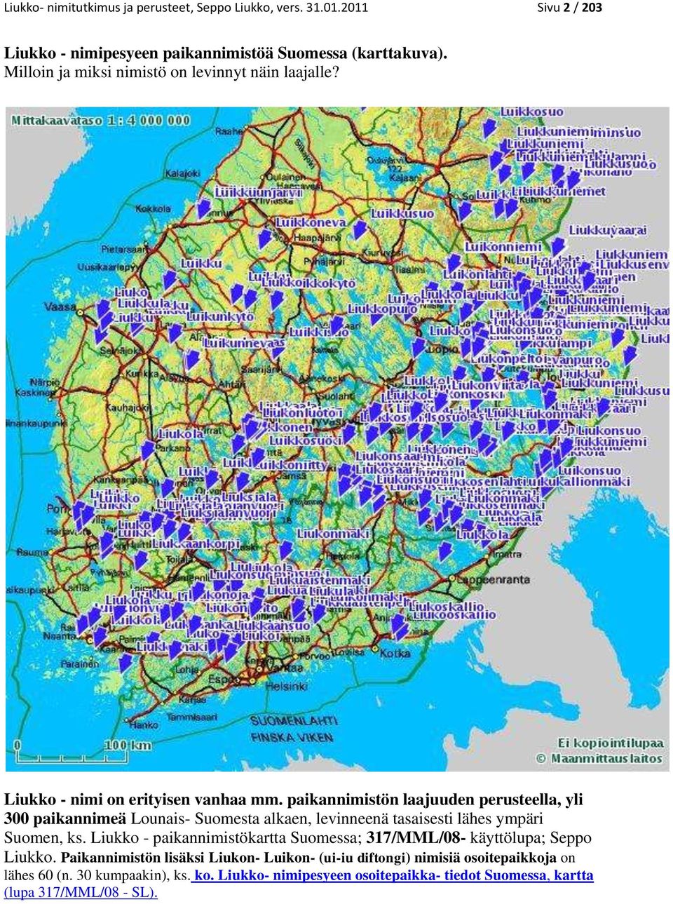 paikannimistön laajuuden perusteella, yli 300 paikannimeä Lounais- Suomesta alkaen, levinneenä tasaisesti lähes ympäri Suomen, ks.