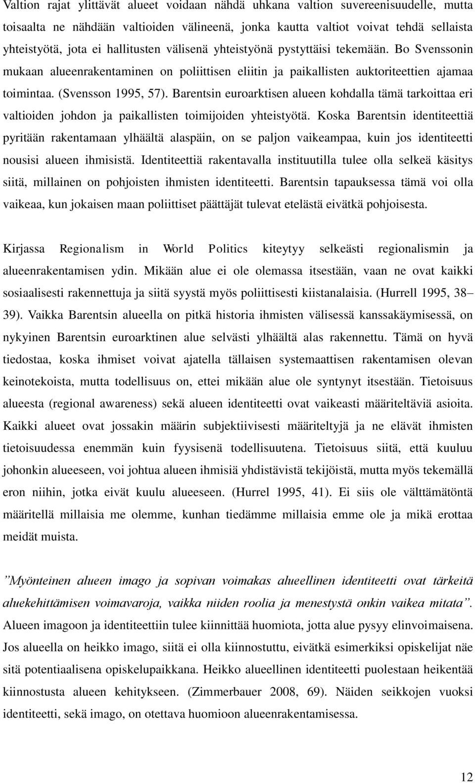 Barentsin euroarktisen alueen kohdalla tämä tarkoittaa eri valtioiden johdon ja paikallisten toimijoiden yhteistyötä.