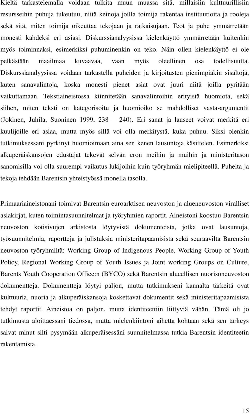 Diskurssianalyysissa kielenkäyttö ymmärretään kuitenkin myös toiminnaksi, esimerkiksi puhuminenkin on teko.