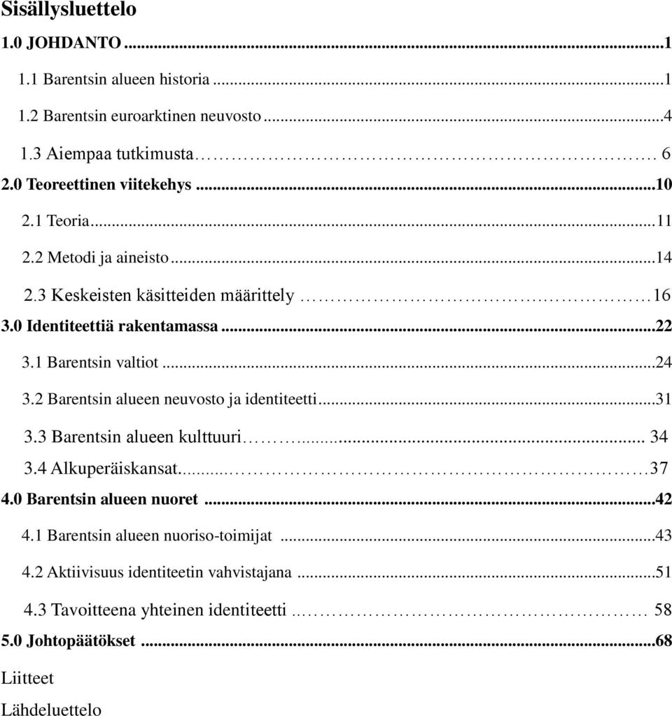 1 Barentsin valtiot...24 3.2 Barentsin alueen neuvosto ja identiteetti...31 3.3 Barentsin alueen kulttuuri... 34 3.4 Alkuperäiskansat... 37 4.