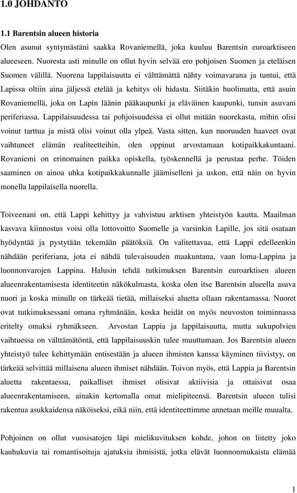 Nuorena lappilaisuutta ei välttämättä nähty voimavarana ja tuntui, että Lapissa oltiin aina jäljessä etelää ja kehitys oli hidasta.