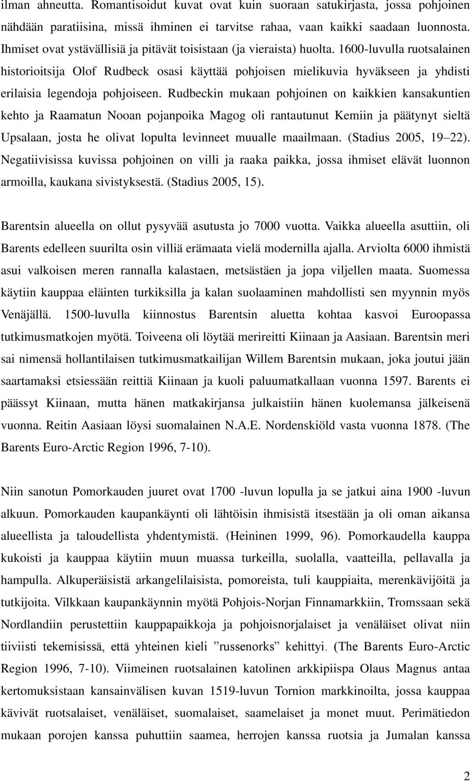 1600-luvulla ruotsalainen historioitsija Olof Rudbeck osasi käyttää pohjoisen mielikuvia hyväkseen ja yhdisti erilaisia legendoja pohjoiseen.