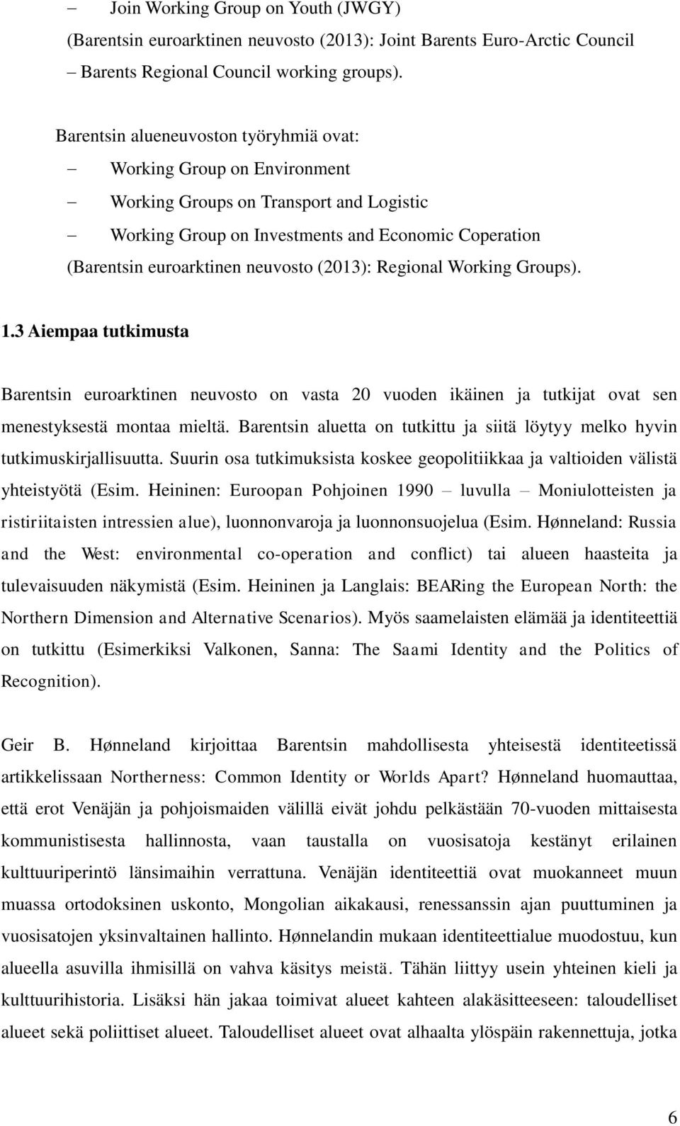 (2013): Regional Working Groups). 1.3 Aiempaa tutkimusta Barentsin euroarktinen neuvosto on vasta 20 vuoden ikäinen ja tutkijat ovat sen menestyksestä montaa mieltä.