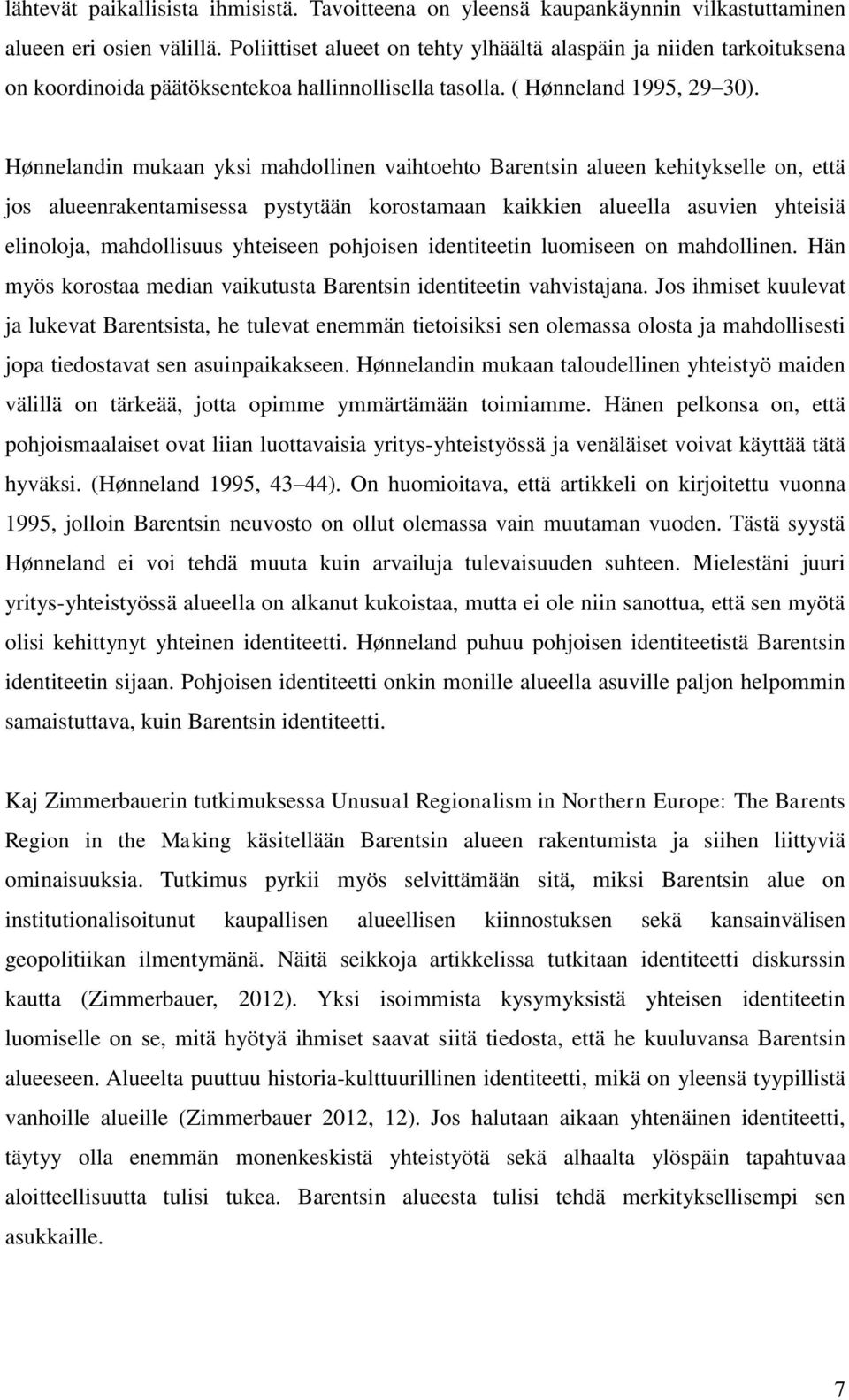 Hønnelandin mukaan yksi mahdollinen vaihtoehto Barentsin alueen kehitykselle on, että jos alueenrakentamisessa pystytään korostamaan kaikkien alueella asuvien yhteisiä elinoloja, mahdollisuus