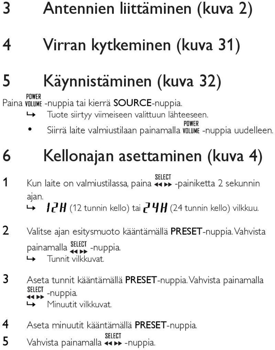 6 Kellonajan asettaminen (kuva 4) 1 Kun laite on valmiustilassa, paina -painiketta 2 sekunnin ajan.»» (12 tunnin kello) tai (24 tunnin kello) vilkkuu.