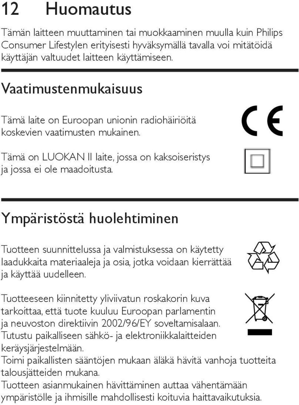 Ympäristöstä huolehtiminen Tuotteen suunnittelussa ja valmistuksessa on käytetty laadukkaita materiaaleja ja osia, jotka voidaan kierrättää ja käyttää uudelleen.