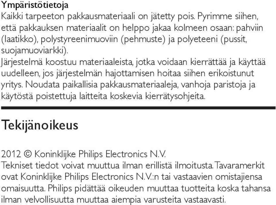 Järjestelmä koostuu materiaaleista, jotka voidaan kierrättää ja käyttää uudelleen, jos järjestelmän hajottamisen hoitaa siihen erikoistunut yritys.