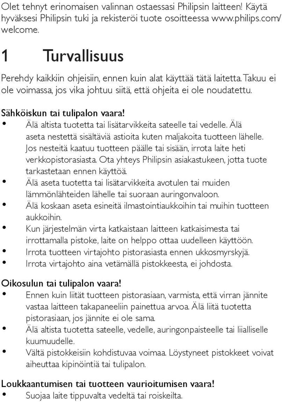 Älä altista tuotetta tai lisätarvikkeita sateelle tai vedelle. Älä aseta nestettä sisältäviä astioita kuten maljakoita tuotteen lähelle.