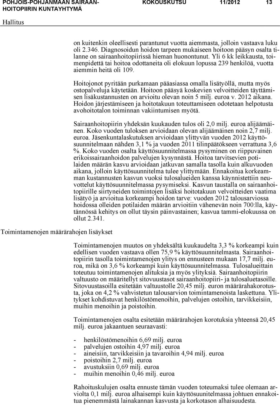 Yli 6 kk leikkausta, toimenpidettä tai hoitoa odottaneita oli elokuun lopussa 239 henkilöä, vuotta aiemmin heitä oli 109.