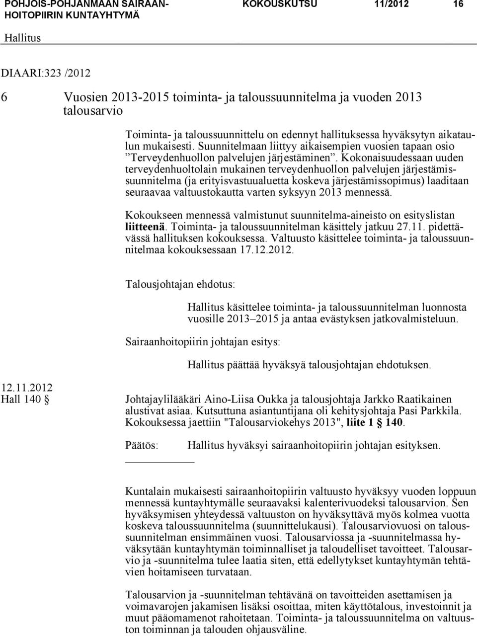 Kokonaisuudessaan uuden terveydenhuoltolain mukainen terveydenhuollon palvelujen järjestämissuunnitelma (ja erityisvastuualuetta koskeva järjestämissopimus) laaditaan seuraavaa valtuustokautta varten